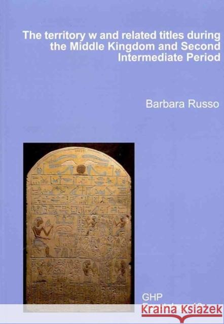 The Territory W and Related Titles During the Middle Kingdom and Second Intermediate Period Russo, Barbara 9781906137182 Golden House Publications