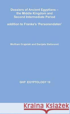 Dossiers of Ancient Egyptians: The Middle Kingdom and Second Intermediate Period: Addition to Franke's 'Personendaten' Grajetzki, Wolfram 9781906137298
