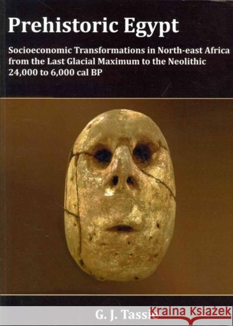 Prehistoric Egypt, Socioeconomic Transformations in North-East Africa from the Last Glacial Maximum to the Neolithic, 24.000 to 4.000 BC Tassie, G. J. 9781906137304 Golden House Publications