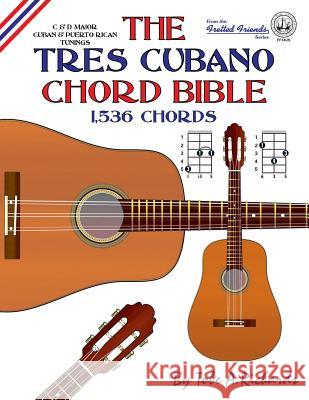 The Tres Cubano Chord Bible: C and D Major Cuban and Puerto Rican Tunings 1,536 Chords Tobe a. Richards 9781906207533 Cabot Books