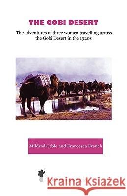 The Gobi Desert - The Adventures of Three Women Travelling Across the Gobi Desert in the 1920s Cable, Mildred 9781906393120 TROTAMUNDAS PRESS LTD