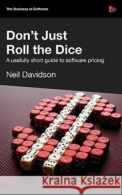 Don't Just Roll the Dice - A Usefully Short Guide to Software Pricing Davidson, Neil 9781906434380 Red Gate Books