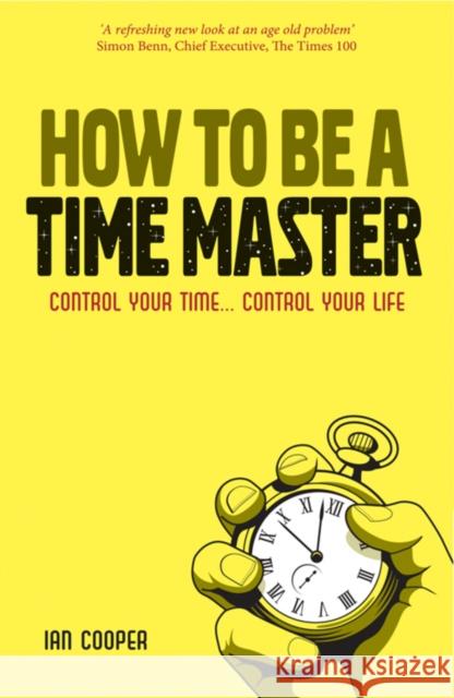 How to be a Time Master : Control Your Time...Control Your Life Ian Cooper 9781906465674 0