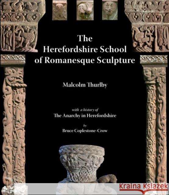 The Herefordshire School of Romanesque Sculpture Malcolm Thurlby, Bruce Coplestone-Crow 9781906663728 Fircone Books Ltd
