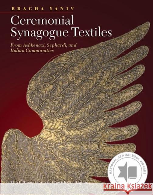 Ceremonial Synagogue Textiles: From Ashkenazi, Sephardi, and Italian Communities Bracha Yaniv Yaniv                                    Yohai Goell 9781906764180 Littman Library of Jewish Civilization