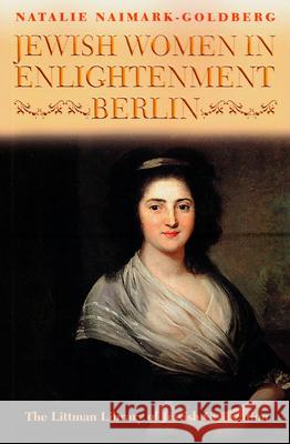 Jewish Women in Enlightenment Berlin Natalie Naimark-Goldberg 9781906764937 Littman Library of Jewish Civilization