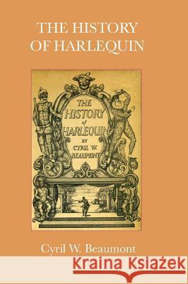 The History of Harlequin Cyril W Beaumont 9781906830687 David Leonard