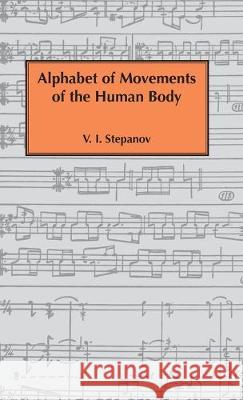 Alphabet of Movements of The Human Body Vladimir Ivanovich Stepanov, Raymond Lister 9781906830830