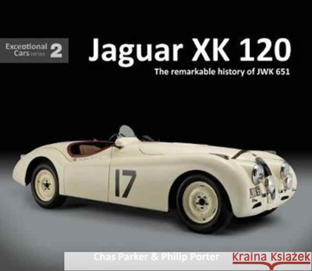 Jaguar XK120: The Remarkable History of JWK 651 Philip Porter 9781907085567
