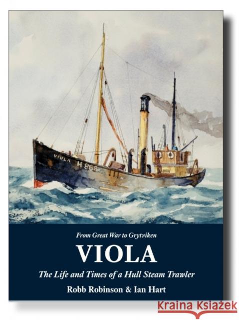 Viola: The Life and Times of a Hull Steam Trawler Robb Robinson Ian Hart  9781907206276 Lodestar Books
