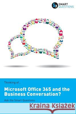 Thinking of...Microsoft Office 365 and the Business Conversation? Ask the Smart Questions Parker, Stephen Jk 9781907453182
