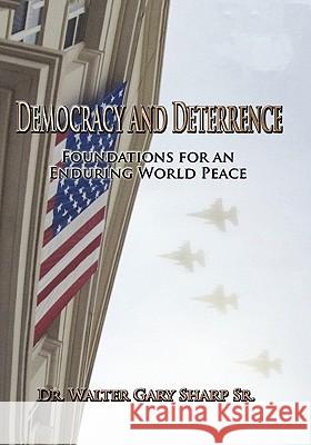 Democracy and Deterrence: Foundations for an Enduring World Peace Walter Gary Sharp 9781907521539