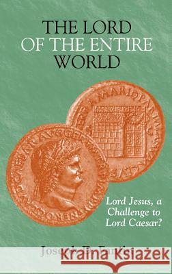The Lord of the Entire World: Lord Jesus, a Challenge to Lord Caesar? Fantin, Joseph D. 9781907534126 Sheffield Phoenix Press Ltd