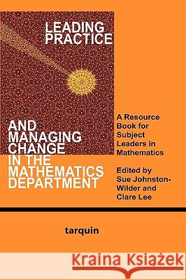 Leading Practice and Managing Change in the Mathematics Department: A Resource Book for Subject Leaders in Mathematics Johnston-Wilder, Sue 9781907550027