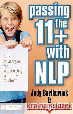 Passing the 11+ with NLP - NLP Strategies for Supporting Your 11 Plus Student Judy Bartkowiak 9781907685736 MX Publishing