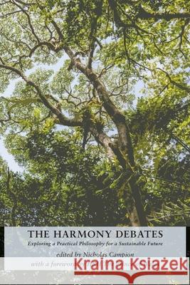 The Harmony Debates: Exploring a Practical Philosophy for a Sustainable Future Nicholas Campion 9781907767227
