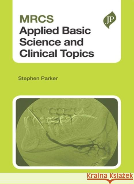 MRCS Applied Basic Science and Clinical Topics Stephen Parker 9781907816437