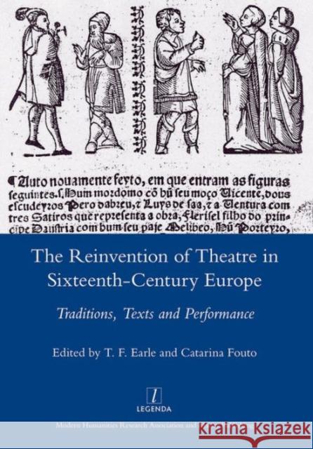 The Reinvention of Theatre in Sixteenth-Century Europe: Traditions, Texts and Performance T F Earle 9781907975769 Oxbow Books