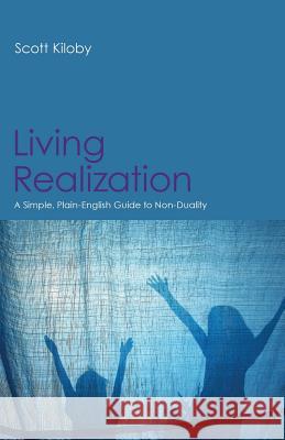 Living Realization: A Simple, Plain-English Guide to Non-Duality Scott Kiloby 9781908664464