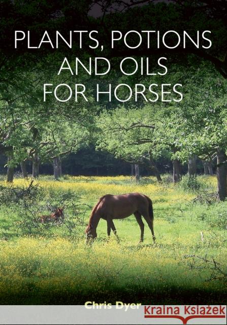 Plants, Potions and Oils for Horses Dyer, Chris 9781908809582 The Crowood Press Ltd