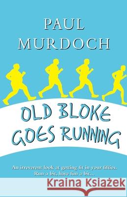 Old Bloke Goes Running Paul Murdoch 9781908898890 Neetah Books