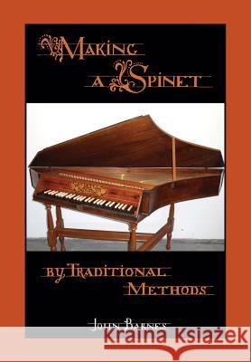 Making a Spinet by Traditional Methods John Barnes (Dalhousie University)   9781908904744 Peacock Press