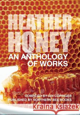 HEATHER HONEY - An Anthology of Works Copinger, Ian 9781908904904