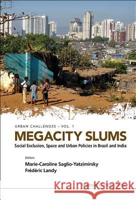 Megacity Slums: Social Exclusion, Space and Urban Policies in Brazil and India Marie-Caroline Saglio Yatzimirsky Frederic Landy 9781908979599 Imperial College Press