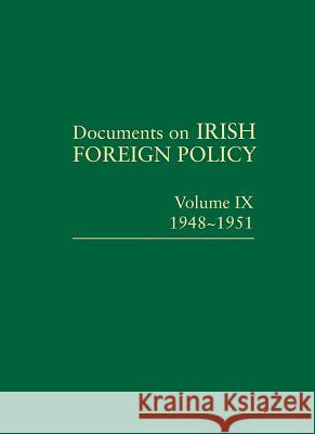 Documents on Irish Foreign Policy, v. 9: 1948-1951 Catriona Crowe, Michael Kennedy, Ronan Fanning, Dermot Keogh, Eunan O'Halpin, Kate O'Malley 9781908996404