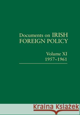 Documents on Irish Foreign Policy: Volume XI, 1957-1961 Michael Kennedy Eunan O'Halpin Kate O'Malley 9781908997883 Royal Irish Academy