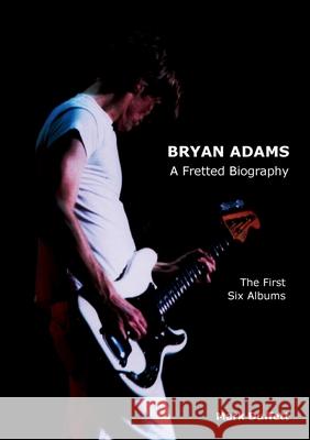 Bryan Adams: A Fretted Biography - The First Six Albums Mark Duffett 9781909125056 Bennion Kearny Limited