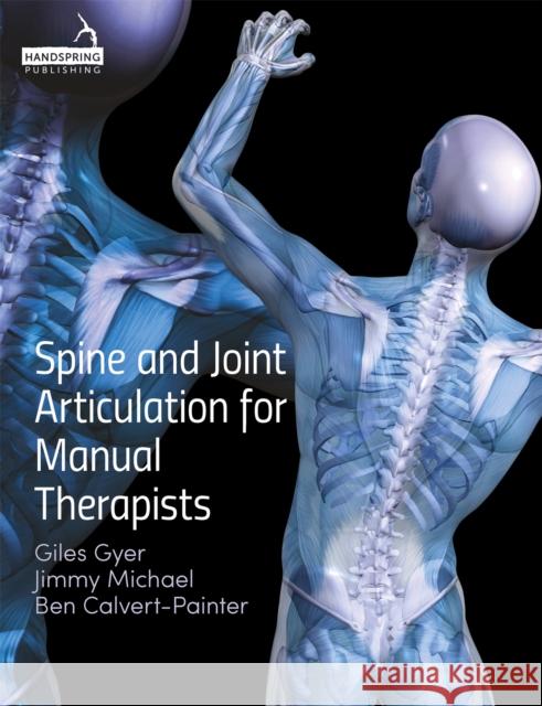 Spine and Joint Articulation for Manual Therapists G. Gyer J. Michael B. Calvert 9781909141315 Handspring Publishing Limited