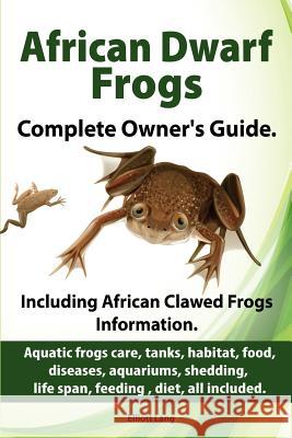African Dwarf Frogs as pets. Care, tanks, habitat, food, diseases, aquariums, shedding, life span, feeding, diet, all included. African Dwarf Frogs co Lang, Elliott 9781909151161