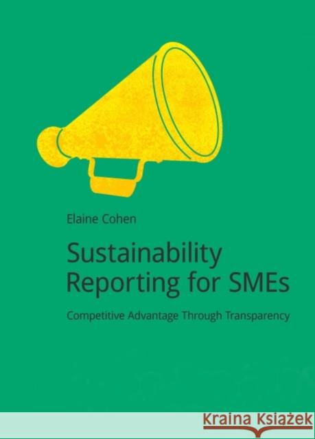 Sustainability Reporting for Smes: Competitive Advantage Through Transparency Cohen, Elaine 9781909293366 Do Sustainability