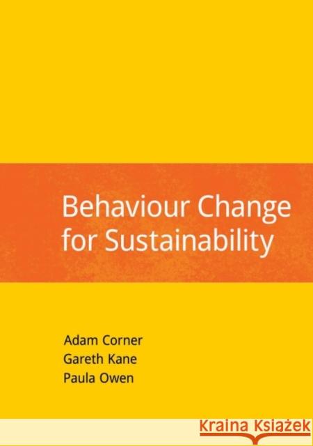 Behaviour Change for Sustainability Adam Corner Gareth Kane Paula Owen 9781909293946 Do Sustainability