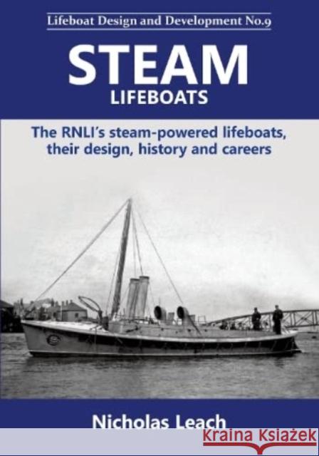 Steam Lifeboats: The RNLI's steam-powered lifeboats, their design, history and careers Nicholas Leach 9781909540286