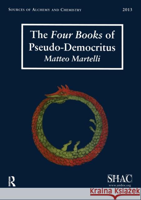 The Four Books of Pseudo-Democritus: Sources of Alchemy and Chemistry: Sir Robert Mond Studies in the History of Early Chemistry Matteo Martelli Lawrence M. Principe Jennifer M. Rampling 9781909662285