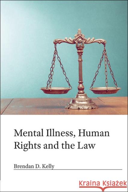 Mental Illness, Human Rights and the Law Brendan.D Kelly 9781909726512 RCPsych Publications