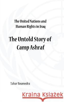 The United Nations and Human Rights in Iraq: The Untold Story of Camp Ashraf Tahar Boumedra   9781909740648 Legend Press Ltd