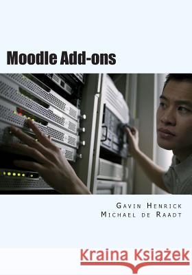 Moodle Add-Ons: Using Add-Ons to Enhance Your Moodle Site Gavin Henrick, Michael De Raadt 9781909788008