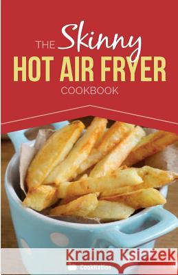 The Skinny Hot Air Fryer Cookbook: Delicious & Simple Meals for Your Hot Air Fryer: Discover the Healthier Way to Fry. Cooknation 9781909855472 Bell & MacKenzie Publishing