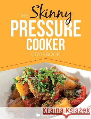 The Skinny Pressure Cooker Cookbook: Low Calorie, Healthy & Delicious Meals, Sides & Desserts. All Under 300, 400 & 500 Calories Cooknation 9781909855618 Bell & MacKenzie Publishing