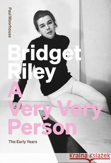 Bridget Riley: A Very Very Person: The Early Years Moorhouse, Paul 9781909932500