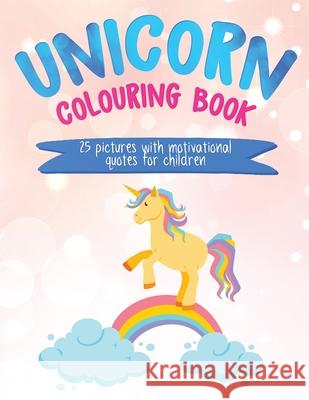 Unicorn Colouring Book: 25 Pictures with Motivational Quotes for Children Christine R. Draper 9781909986572 Achieve2day