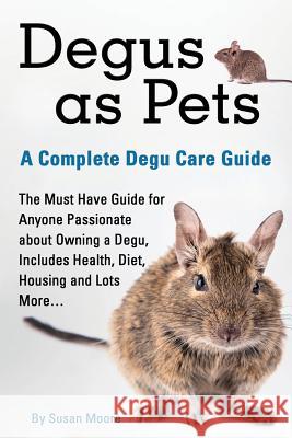 Degus as Pets, a Complete Degu Care Guide Susan, Moore 9781910085035