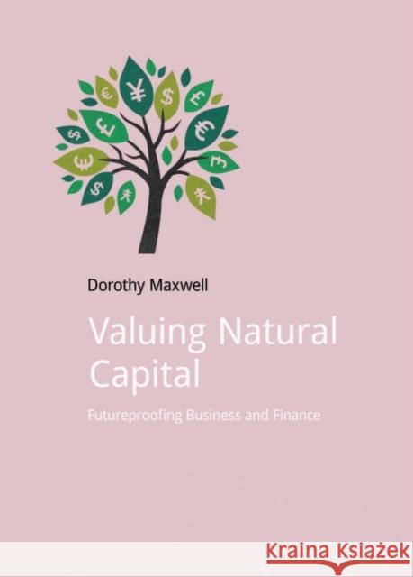 Valuing Natural Capital: Future Proofing Business and Finance Dorothy Maxwell   9781910174449 Do Sustainability