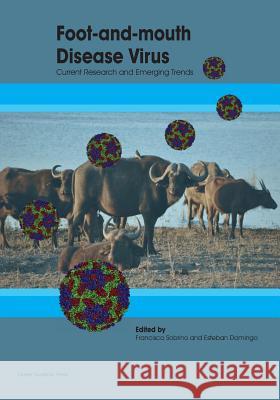 Foot-and-Mouth Disease Virus: Current Research and Emerging Trends Sobrino, Francisco 9781910190517 Caister Academic Press