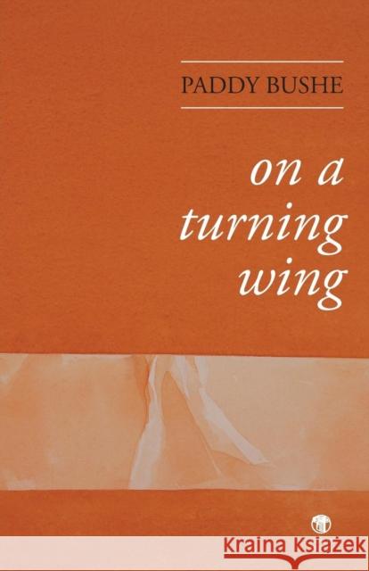 On a Turning Wing Paddy Bushe 9781910251140 Dedalus Press