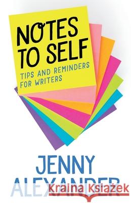 Notes to Self: Tips and Reminders for Writers Alexander, Jenny 9781910300305