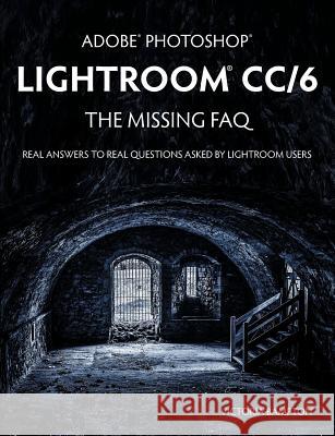 Adobe Photoshop Lightroom CC/6 - The Missing FAQ - Real Answers to Real Questions Asked by Lightroom Users Victoria Bampton   9781910381021